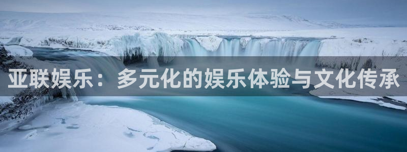 门徒平台注册中心：亚联娱乐：多元化的娱乐体验与文化传承