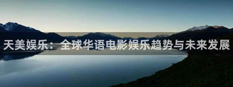 在线看门徒平台：天美娱乐：全球华语电影娱乐趋势与未来发展
