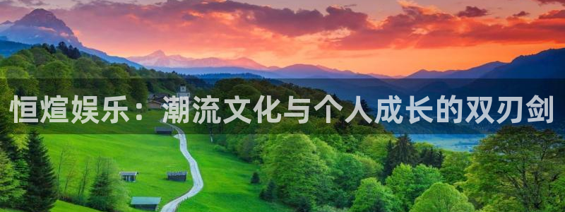 门徒平台登陆：恒煊娱乐：潮流文化与个人成长的双刃剑