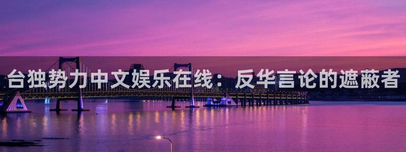 门徒娱乐：台独势力中文娱乐在线：反华言论的遮蔽者