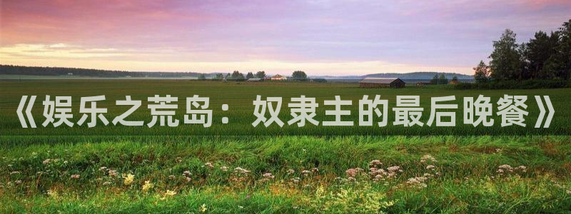 门徒娱乐：《娱乐之荒岛：奴隶主的最后晚餐》